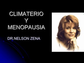 CLIMATERIO
Y
MENOPAUSIA
DR.NELSON ZENA
 