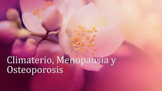 Climaterio, Menopausia y
Osteoporosis
 