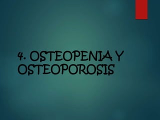 4. OSTEOPENIA Y
OSTEOPOROSIS
 