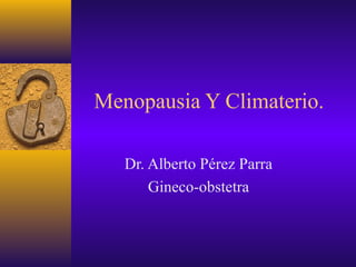 Menopausia Y Climaterio.

   Dr. Alberto Pérez Parra
       Gineco-obstetra
 
