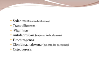 Sedantes  (Reducen bochornos) Tranquilizantes  Vitaminas Antidepresivos  ( mejoran los bochornos) Fitoestrógenos Clonidina, naloxona  ( mejoran los bochornos) Osteoporosis 
