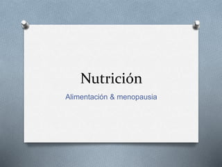 Nutrición
Alimentación & menopausia
 