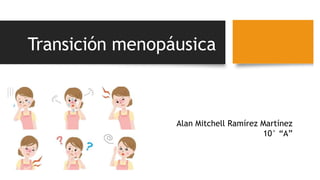 Transición menopáusica
Alan Mitchell Ramírez Martínez
10° “A”
 