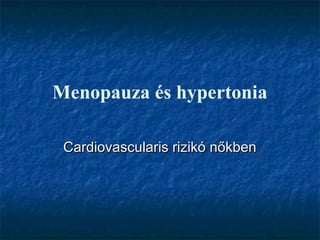 Menopauza és hypertonia

 Cardiovascularis rizikó nőkben
 