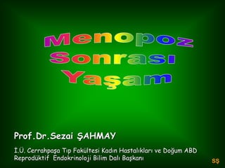 SŞ
Prof.Dr.Sezai ŞAHMAY
İ.Ü. Cerrahpaşa Tıp Fakültesi Kadın Hastalıkları ve Doğum ABD
Reprodüktif Endokrinoloji Bilim Dalı Başkanı
 