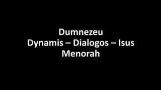 Dumnezeu
Dynamis – Dialogos – Isus
Menorah
 