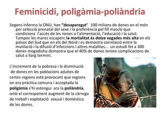 Feminicidi, poligàmia-poliàndria <ul><li>Segons informa la ONU, han  “desaparegut ”  100 milions de dones en el món per se...