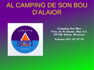 AL CAMPING DE SON BOU
D'ALAIOR
Càmping Son Bou
Ctra. de St Jaume, Km 3.5,
07730 Alaior, Menorca
Telèfon: 971 37 27 27
 