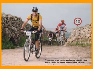 Y mientras unos sufrían por la dura subida, otros como Emilio, iba fresco y sonriendo a cámara. 