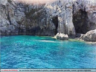 La cabeza de Elefante. Las corrientes han horadado la piedra y esculpido grandes paredes, cuevas y grutas originales.
 