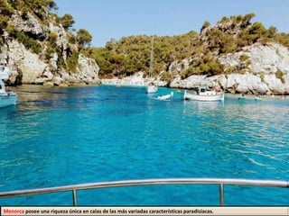 Menorca posee una riqueza única en calas de las más variadas características paradisiacas.
 