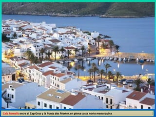 Cala Fornells entre el Cap Gros y la Punta des Morter, en plena costa norte menorquina 
 