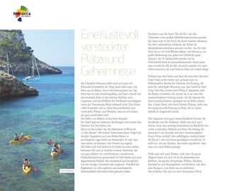 EineKüstevoll                                              Nachdem man die Insel “Illa del Rei” mit den
                                                                          Überresten eines großen Militärkrankenhauses passiert



               versteckter
                                                                          hat, kann man in der Ferne die Insel Lazareto erkennen.
                                                                          Die dort vorhandenen Gebäude, die früher als
                                                                          Quarantänekrankenhaus genutzt wurden, was für eine
                                                                          Insel mit so viel Schifffahrtsverkehr, wie Menorca, von


               Plätzeund
                                                                          großer Bedeutung war, galten als Vorbild für ganz
                                                                          Spanien. Im 19. Jahrhundert standen sie für
                                                                          Fortschrittlichkeit im Gesundheitswesen. Heute kann



               Geheimnisse
                                                                          man sowohl die Illa del Rei, als auch Lazareto mit einer
                                                                          Fähre erreichen, die vom kleinen Hafen Es Castell ablegt.

                                                                          Verlässt man den Hafen und lässt die reizvollen Buchten
                                                                          Cales Fonts rechts hinter sich, gelangt man zur
               Der Charakter Menorcas färbt auch auf seine 216            Hafeneinfahrt. Rechts die Überreste der Festung, die
               Kilometer Küstenlinie ab. Diese Insel sollte man vom       einst die mächtigste Menorcas war: das Castell de Sant
               Meer aus (er-)leben, wie es die Menorquiner tun. Das       Felip. Sein Bau wurde unter Philip II. begonnen, aber
               Meer hier ist sehr wandlungsfähig und kann schnell von     die Briten verstärkten ihn weiter, bis er zu einer fast
               der absoluten Ruhe in den kleinen Buchten zum              uneinnehmbaren Festung wurde. Als die Spanier die
               Ungestüm und der Wildheit der Nordküste umschlaglen,       Insel zurückeroberten, sprengten sie als Erstes diesen
               wenn der Tramuntana-Wind entfesselt wird. Eine Küste       Bau. Linker Hand, auf einem kleinen Plateau, sieht man
               voller Kontraste, mit so vielen Besonderheiten und         die eindrucksvolle Festung La Mola, die zu Zeiten
               versteckten Plätzen und Winkeln, dass sie sich einem       Isabella II. eingeweiht wurde.
               nie ganz erschließen wird.
               Der Hafen von Mahon ist das beste Beispiel.                Hier beginnen zwei ganz unterschiedliche Routen: die
               Die Stadt liegt auf mehreren Steilhängen und nimmt den     Nordküste und die Südküste. Dreht man sich nach
               hinteren Teil des Hafens ein.                              Süden, rückt eine niedrige Küstenlinie ins Blickfeld, mit
               Davor ist das Gebiet, das die Mahoneser treffend als       vielen versteckten Winkeln am Meer, die entlang der
               „S altra Banda“ (die andere Seite) bezeichnen. Hügel mit   reizenden Cala Alcaufar und dem Tourismusgebiet
               dunkler Vegetation und eine Reihe Häuser in                Punta Prima verläuft. Den auffälligsten Anblick bietet
               privilegierter Lage direkt am Meeresufer. So nah, dass     die Illa de l Aire mit ihrem gewaltigen Leuchtturm. Er
               man meint, sie könnten vom Fenster aus angeln.             sieht aus, wie ein Zeichen, das einem signalisiert, dass
               Der Hafen teilt sich dadurch im Süden in einen stärker     man nun nach Mahon gelangt.
               bebauten Teil und im Norden in einen Abschnitt, der
               nur ganz diskret von verschiedenen vornehmeren             Dreht man sich nach Westen, sieht man die ganze
               Gebäudekomplexen gesprenkelt ist. Hier finden sich auch    Migjorn-Küste vor sich. Es ist ein phantastisches
               abgeschiedene Winkel, sehr romantisch und fast geheim,     Erlebnis, die ganzen Vorsprünge, Höhlen, Buchten,
               wie der winzige „Cementeri dels Anglesos“ (Friedhof der    Sturzbäche und Dünengebiete, wie Binibeca, Son Bou
               Engländer), wo viele englische und amerikanische           oder Binigaus, vom Meer aus zu entdecken.
Cala Galdana   Marinesoldaten ihre letzte Ruhe gefunden haben.            Das südliche Ufer, das vor dem Tramuntana-Wind
 