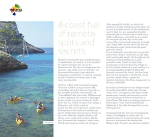 A coast full                                      After passing Illa del Rei, on which the
                                                                 remains of a large military hospital stand, one



               of remote
                                                                 can see the lazaret island. These installations,
                                                                 used in their day as a quarantine hospital,
                                                                 primordial for an island with as much naval
                                                                 traffic as Menorca, were held up as a model


               spots and
                                                                 all over Spain in their day. In the 19th
                                                                 century they represented modernity in health
                                                                 care. Today, both the islet of Illa del Rei and



               secrets
                                                                 the Lazareto can be visited from the small
                                                                 port of Es Castell.
                                                                 If you continue to leave the port you pass the
                                                                 pretty little inlets of Cales Fonts on the right,
                                                                 until reaching the mouth. On the right are the
               Menorca’s personality also extends along its      remains of what was Menorca’s most
               216 kilometres of coastline. It is an island to   powerful castle: Castell de Sant Felip.
               be experienced from the sea, as the               Construction on it was started by Felipe II,
               Menorcans do. The sea can change from the         but the British reinforced it until making it a
               absolute calm of the coves, to the force and      near-impregnable stronghold. When the
               fierceness of the north coast when the            Spanish recovered the island, the first thing
               Tramontane wind blows. A coast of contrasts,      they did was dynamite it. On the left, rising
               so full of details and remote spots it can        up from a small plateau, stands the
               seem inexhaustible.                               impressive fortress of La Mola, inaugurated in
                                                                 the days of Isabel II.
               The Port of Maó itself is the best example.
               The town huddles on top of some cliffs,           From here on there are two very distinct routes:
               overlooking the end of the port. Opposite is      the north coast and the south coast. Turning
               the area Maó-dwellers very sensibly call          south, a low coast appears, with many remote
               "S'altra Banda" (the other side). Hills covered   marine spots, running past the pretty cove of
               in dark vegetation and a series of privileged     Cala Alcaufar and the more touristy area of
               homes, on the very shore of the sea. To the       Punta Prima. The most eye-catching presence is
               point that you would say they could dangle a      that of Illa de l'Aire, with its monumental
               fishing rod out of their window.                  lighthouse. It looks like the signal that you are
               In this way the port is split into a much more    arriving in Maó.
               built-up area to the south and another one
               merely dotted with a few groups of houses to      Turning towards the west you travel along the
               the north. With lost, highly romantic and         whole of the Migjorn, or south coast. To
               almost secret nooks and crannies, like the        gradually discover the promontories, the caves,
               tiny "Cementeri dels anglesos" where many         the coves, the torrents, the beaches like
Cala Galdana   British and American sailors lie in repose.       Binibeca from the sea is an experience indeed,
 