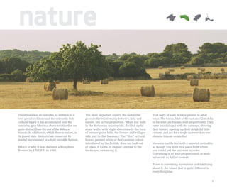 nature


These historical vicissitudes, in addition to a     The most important aspect, the factor that        That unity of scale factor is present in other
very peculiar climate and the extremely rich        governs the relationship between man and          ways. The towns, Maó to the east and Ciutadella
cultural legacy it has accumulated over the         nature, lies in the proportion. When you walk     to the west, are human, well-proportioned. They
centuries, give Menorca characteristics that are    in the Menorcan countryside, divided up by        enter into dialogue with the seascape, showing
quite distinct from the rest of the Balearic        stone walls, with slight elevations in the form   their history, opening up their delightful little
Islands. In addition to which there is nature, in   of intense green hills, the houses and villages   corners, and not for a single moment does one
its purest state. Menorca has conserved its         take part in that harmony. The “lloc” or rural    element impose on another.
natural environment in a truly enviable fashion.    house, painted white or that carmine colour
                                                    introduced by the British, does not look out      Menorca instils one with a sense of centrality,
Which is why it was declared a Biosphere            of place. It forms an elegant contrast to the     as though you were in a place from where
Reserve by UNESCO in 1993.                          landscape, enhancing it.                          you could put the universe in order.
                                                                                                      Everything is so well-proportioned, so well-
                                                                                                      balanced, so full of content.

                                                                                                      There is something mysterious and totalizing
                                                                                                      about it. An island that is quite different to
                                                                                                      everything else.


                                                                                                                                                     5
 