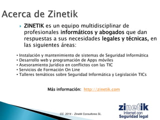  ZINETIK es un equipo multidisciplinar de
profesionales informáticos y abogados que dan
respuestas a sus necesidades lega...