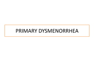 PRIMARY DYSMENORRHEA
 