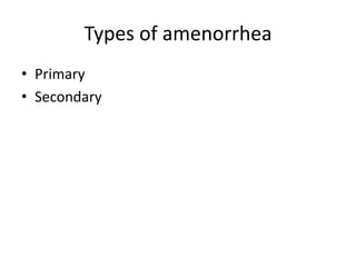 Types of amenorrhea
• Primary
• Secondary
 