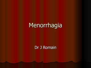 Dr J Romain Menorrhagia 