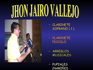 CLARINETE SOPRANO ( 1 ) CLARINETE PICCOLO ARREGLOS MUSICALES  PUPIALES (NARIÑO) JHON JAIRO VALLEJO 