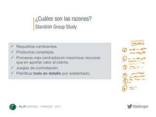 @dafergonTry IT! MADRID · 13 MARZO · 2017
¿Cuáles son las razones?
Standish Group Study
ü Requisitos cambiantes.
ü Product...
