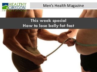 Men’s Health Magazine
This week special
How to lose belly fat fast
 