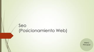Seo 
(Posicionamiento Web) 
Menú 
Principal 
 