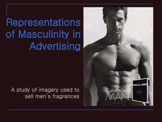 Representations of Masculinity in Advertising A study of imagery used to sell men’s fragrances 