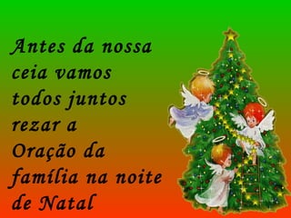 Antes da nossa ceia vamos todos juntos rezar a  Oração da família na noite de Natal   