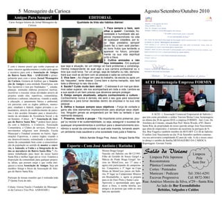 5 Mensageiro da Carioca Agosto/Setembro/Outubro 2010
Caros Amigos leitores do Jornal Mensageiro da
Carioca.
É com o imenso prazer que venho expressar os
meus sinceros agradecimentos a todos pelo apoio
e incentivo para com a Associação de Amigos
do Bairro Santa Rita - AABASARI e princi-
palmente para com o nosso Jornal Mensageiro
da Carioca. Gostaria de lembrar que a Associa-
ção de Amigos é uma entidade filantrópica, sem
fins lucrativos e tem por finalidades: "_ estudar,
planejar, estimular, elaborar, promover, motivar,
incentivar e executar várias atividades através de
projetos sendo elas, esportivas, comunitárias,
artísticas e culturais, educativas, visando a saúde,
a educação, o saneamento básico e ambiental,
em parcerias com os órgãos públicos, munici-
pais, estaduais e federal, órgãos privados e co-
munitários, através do estabelecimento de parce-
rias e dos acordos firmados para o desenvolvi-
mento de atividades de Assistência Social, e do
ser humano...# único _ A " Associação de Ami-
gos do Bairro Santa Rita " poderá fazer parce-
ria com a Indústria, o Comércio, Associação
Comunitária, e Clubes de serviços, Pastorais e
movimentos religiosos sem distinção, Escola
Municipal e Estadual existente no bairro, Agre-
miações Esportivas, e outros órgãos visando o
seu desenvolvimento, estimulando o desenvolvi-
mento da comunidade bem como a conscientiza-
ção da população no sentido de manter o conví-
vio, a Amizade, a União e a Integração de to-
dos os moradores do Bairro Santa Rita ". Es-
tamos trabalhando para fazer do nosso bairro
Santa Rita o melhor lugar prá se viver. Estamos a
disposição da comunidade para qualquer propos-
ta, idéias, que possam surgir e que venha enri-
quecer a nossa Associação de Amigos. Seja um
membro Amigo e Sócio da Associação de Ami-
gos do Bairro Santa Rita.
Participe de nossas reuniões que é realizada toda
2ª Quinta Feira do mês.
Coluna: Giovai Varela ( Fundador do Mensagei-
ro da Carioca e Vice Pres. AABASARI )
Amigos Para Sempre!
A ACEI - ( Associação Comercial Empresarial de Itabirito )
que tem como presidente o senhor Tarcisio Bretas Lima, homenageou
no último dia 30 de agosto/2010, a empresa FORMIX - Ind. Com. De
Artefatos de Cimento, situada Rua Prof. Maria Woods, nº85, Bairro
Santa Rita, de propriedade do nosso querido amigo José Nascimento
que além de empresário, é ministro da eucaristia na paróquia de N.
Sra. Boa Viagem e também membro do ROTARY CLUB de Itabirito.
O senhor José Nascimento no dia 19 de Setembro também comemo-
rou seu aniversário completando 82 anos de vida. A ele o nosso since-
ro abraço e carinho da família MENSAGEIRO DA CARIOCA.
Reportagem: Giovani Varela
ACEI Homenageia Empresa FORMIX
Moisés Braga Gurgel
Nascido em Itabirito em 08/12/1991.
Filho de Geraldo de Souza Gurgel e
Márcia do Prado Braga Gurgel. Ini-
ciou no MotoCross, aos 17 anos e
agora está participando de campeona-
tos. Conquistou o 3º lugar na Copa
Minas de MotoCross júnior em Itabi-
rito, 8º lugar no Campeonato Mineiro
em Brumadinho, e, agora se prepara
para os de Ouro Preto e Santa Luzia.
Aproveito a oportunidade para agra-
decer a Deus, à minha família, aos
amigos e às pessoas que estão ao meu
lado,me apoiando.
Esporte - Com José Antônio ( Ratinho )
Qualidade de Vida são hábitos diários!
1. Faça sempre o bem, sem
olhar a quem! - Caridade, ho-
nestidade e humildade são ad-
jetivos imprescindíveis na vida
de quaisquer cidadãos, por is-
so: Seja prestativo sempre!
Quem faz o bem está plantan-
do bons frutos que tenderão a
aparecer no futuro, principal-
mente na sua vida espiritual
junto a Deus.
2. Cultive amizades e não
faça inimizades - Em qualquer
que seja a situação, ter um inimigo só trará problemas e constrangi-
mentos independente de qual seja a sua carreira profissional ou o
time que você torce. Ter um amigo, seja de trabalho ou não, demons-
trará que você se dá bem com as pessoas e sabe se comunicar.
3. Viva bem - Ao chegar em casa do trabalho, da escola ou após um
dia “daqueles”, tente relaxar. Coma bem e durma tranqüilo, isso fará
toda a diferença no seu dia-a-dia.
4. Saúde? Cuide muito bem dela!! - O estresse é um mal que deve-
mos saber superar, ele nos acompanhará em toda a vida. Lembre-se
a sua saúde é um bem preciso que devemos sempre proteger.
5. Esteja sempre atualizado, adquira conhecimento e cultura -
Conhecimento nunca é demais, ele será o seu guia para solucionar
problemas e para tomar decisões dentro da empresa e na sua vida
pessoal.
6. Defina e busque sempre seus objetivos - Força de vontade e
garra são dois elementos imprescindíveis para alcançar seus objeti-
vos. Ninguém jamais se arrependerá por ter feito ou tentado o que
realmente desejava.
7. Preserve, recicle e poupe – Tão importante como preservar, pou-
par ou reciclar é ter sustentabilidade, ou seja, assegurar o sucesso de
quaisquer empreendimentos e contribuir para o desenvolvimento eco-
nômico e social da comunidade no qual esta inserida, tornando assim
um ambiente mais saudável e uma sociedade mais justa e fraterna.
Kélcio Aender Braga Pres. Assoc. Amigos Santa Rita
EDITORIAL
Salão da Viviane
 Limpeza Pele Japonesa
 Reconstrutora
 Plástica Cosmética
 Cortes / Penteados
 Manicure / Pedicure Tel: 3561-6291
 Escovas Progressiva Cel: 8872-3061
Rua: Américo Moreira da Silva, nº29—Santa Rita
Ao lado do Bar Escondidinho
Bebidas, Salgados e Caldos
Limpeza
Pele
Sem Dor
 