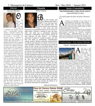 2 Mensageiro da Carioca                                                                      Nov / Dez 2010 / Janeiro 2011
             Editorial                                             Filosofia                                                Igreja e Comunidade
       Ano novo, Vida nova!                                     Meninos e Meninas                             FRATERNIDADE E VIDA NO PLANETA



                         O
                                                                                                                    responsabilidade de todos


                                                                   B                                         ―A criação
                                                                                                             8,22)
                                                                                                                            geme em dores do parto.”(Romanos



                                                                                                             A
                         ano        mal                                         om para começar, você
                                                                     sabe qual a diferença entre SEXO e                    Campanha da Fraternidade este ano tratará de um
                         começou        e
                                                                                                                          tema amplamente discutido nas últimas décadas – a
                         junto àquela                                GÊNERO? O que você sabe sobre
                                                                                                                          questão da ecologia: Fraternidade e Vida no Planeta. A
                         vontade       de                            esses dois conceitos? Bom, num                       partir do dia 9 de março, seremos todos convidados a
                         curtir as férias                            primeiro momento vamos pensar que       refletir e a tomar consciência de que medidas simples ao alcance
                         e o verão, vem                              sexo é tudo aquilo que esta             de todos poderão salvar o nosso planeta.
à consciência das despesas com as           relacionado às características físicas de um ser humano. O       O objetivo da campanha é colocar em discussão nas comunidades
festas e comemorações passadas,                                                                              temas como mudança climática, efeito estufa, a questão energética,
                                            órgão sexual, o genoma, o formato do corpo, dos seios,
                                                                                                             desenvolvimento, preservação da Amazônia, agronegócio,
impostos e matriculas escolares. Mas        enfim, tudo aquilo que é característica relacionada              biodiversidade e água.      Independentemente de credo ou
não desanime. Com um pouquinho de           diretamente á materialidade. Assim, teríamos pessoas do          religião, todos dependem dessa vida no planeta para poder viver.
boa-vontade e criatividade você             sexo masculino, do sexo feminino              ou raramente       Nossa vida está intimamente relacionada à vida no planeta. Desse
consegue ajustar e equilibrar as            intersexuais. E gênero? P conceito de gênero, por outro          modo somos todos responsáveis no cuidado com o meio ambiente.
finanças, para então encontrar a tão                                                                                                                 Pe. Miguel Ângelo Fiorillo
                                            lado, esta ligado as características comportamentais,
sonhada saúde financeira.Qual é a sua       culturais, sociais e históricas construídas socialmente.Entre
principal motivação? Para se organizar      um bebê do sexo masculino e um homem, na forma como a             Esclarecimento - José Antonio (Ratinho)
financeiramente é muito importante ter
                                            nossa sociedade o concebe, no seu jeito de ser, de falar, de
em mente uma verdadeira motivação,                                                                                    Esporte - Poliesportivo da Carioca
                                            andar, de vestir, de agir; há uma grande distância. Antes




                                                                                                                                               A
um desejo muito forte, que compense o
                                            mesmo de uma criança nascer ela já tem um nome, que é                                                            ssim que a atual
esforço. Qual é o seu desejo? Investir
                                            masculino ou feminino: já tem um enxoval, que é mais rosa                                                        administração tomou
em cursos que valorizem seu currículo?
                                            ou mais azul: já tem expectativa de vida dos seus pais sobre                                                     posse, foi dada
Garantir o estudo de qualidade para os                                                                                                                       continuidade       às
                                            ela, que tem a ver com o fato de ser menino ou menina. Não
filhos? Adquirir bens? Descubra e liste                                                                                                        obras do Poliesportivo da
os seus principais desejos. Conhecendo      há nada na genética do cabelo da mulher que diga que ele é
                                                                                                                                               Carioca. Com esse trabalho,
e aprendendo.Você já deve ter ouvido        mais propenso a ficar comprido ou do que o do homem. Não                                           v eri fi co u - se i nd íc io s d e
falar em orçamento doméstico. Sendo         há nada no formato do quadril de um homem que o impeça                                             procedimentos irregulares,
você casado ou não, o trunfo principal      de usar saia. Essas convenções são construídas                                                     contrários às orientações do
                                            socialmente, através da história e das nossas culturas. A cor    Tribunal de Contas do Estado. Essas irregularidades envolviam os
para assumir o controle do seu dinheiro
                                                                                                             processos licitatórios do Poliesportivo, principalmente no que se
é conhecê-lo e apontá-lo diariamente.       de menino é azul e de menina, rosa. Homem usa calça,
                                                                                                             refere aos termos aditivos contratados na gestão anterior. Com
Ele é a fotografia das suas receitas e      mulher usa saia. É o homem que tem que pagar a conta. A          isso, houve a decisão de paralisar as obras, com a abertura de uma
despesas, bem como de todos os              menina brinca de boneca, menino de carrinho. Homens são          sindicância para verificar se os indícios tinham fundamentos.
membros da família. O ideal que você        mais brutos. Mulheres mais delicadas. Estas são só algumas       Detectou-se,também, possíveis problemas estruturais,que
anote tudo em um papel à parte e            das idéias que existem, que nós acreditamos e                    poderiam trazer riscos aos futuros usuários.Com o orçamento de
depois lance em uma planilha mensal,                                                                         2010 bastante comprometido, o município não pode contratar uma
                                            reproduzimos, mas que a gente não faz idéia de onde
                                                                                                             empresa para fazer a perícia técnica e analisar as estruturas, a fim
evite deixar de fora aquelas despesas       surgiram. Em que momento da história se decidiu que azul         de dar um parecer sobre o real estado das instalações, ante de
que não damos muita importância como        era cor de menino e rosa de menina? Você sabe? Ninguém           prosseguir com o trabalho de conclusão das obras. Para 2011, a
lanches e outros de baixo valor. É          sabe, mas nós agimos como se isso fosse a coisa mais             Prefeitura de Itabirito já está tomando as devidas providências
importante, que nesta fase, tudo seja       obvia do mundo. Basta esticar um pouco o olhar sobre             para contratação dos peritos, ação necessária para garantir a
detalhado, para que se tenha uma visão      outros povos ou sobre nossa própria história para que a          construção de um novo espaço de lazer bem estruturado e seguro
geral das receitas e despesas do mês.                                                                        para toda a comunidade. Com o laudo, será agilizada a abertura de
                                            gente perceba como nossos conceitos são relativos. E, se         um novo processo para concluir as obras do Poliesportivo, que
Não adie mais um ano a sua                  são relativos, eles podem ser transformados ...                  trará mais qualidade de vida à população.         Agnaldo Montesso
tranqüilidade. Vire o jogo! Comece já a
                                                                                                             - Jornalista Secretaria de Comunicação Social Prefeitura
adquirir sua ―Saúde Financeira‖.                                                Juliano dos santos pereira
 