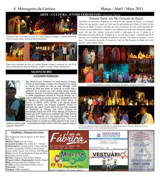 4 Mensageiro da Carioca                                                                                                   Março / Abril / Maio 2011
                                             ARTE - CULTURA - ENTRETERIMENTO - Giovani Varela
                                                                       Semana Santa em São Gonçalo do Bação
                                                                                                  Aconteceu na sexta feira da paixão, no distrito de São Gonçalo do Bação, a encenação
                                                                                                  bíblica da vida, paixão e morte de Cristo que foi apresentada pelo Grupo de Teatro de São
                                                                                                  Gonçalo do Bação. O grupo é formado por vários moradores do local, sendo mesclado por
                                                                                                  crianças, jovens adolescentes e adultos e que traduzem em cena todo sentimento, alegria e
                                                                                                  amor com uma boa oratória, colocação verbal e empostação da voz. O grupo já se
                                                                                                  apresentou nas festividades da Paróquia de N. Sra. Da Boa Viagem , e também através de
Aconteceu em 16 de Abril na Casa de Cultura Maestro Dungas, o clássico Branca de                  parceria com a Prefeitura Municipal de Itabirito, o projeto „‟ Seu bairro é um palco „‟ com a
Neve e os sete Anões, artistas de Belo Horizontes.
                                                                                                  peça “ No escurinho do portão. O Grupo de Teatro de São Gonçalo do Bação tem como
                                                                                                  diretor o senhor Mauro Ghoña.




Outra peça realizada na Casa de Cultura Maestro Dungas, aconteceu no dia 28 de
Maio produzida por: Marcelo (Matete), Leandro e Eraldo, artistas Itabiritenses.

                                 TALENTO DO MÊS
                                    ALEXANDRE RODRIGUES

                            Mais conhecido como “Chambinho” é o nosso talento em destaque.
                            Símbolo de determinação e ousadia. Foi conquistando seu espaço                    A encenação bíblica começou no interior da capela, assistida pelos fiéis.
                            no mercado de trabalho por meio de muita dedicação. Foram
                            milhares de noites sem dormir em busca de um sonho. Hoje é
                            gratificante ver e entender que “quem acredita sempre alcança”.
                            Atualmente Alexandre é funcionário publico federal sendo servidor
                            no DNPM (Departamento Nacional de Produção Mineral) com o
                            cargo de especialista em recursos minerais; É coordenador do curso
                            de Mecânica do CEFET-Itabirito-MG, onde também leciona. Já
                            lecionou na UNIPAC, UFOP, CETESC e em algumas escolas
                            estaduais de Itabirito. Sua formação acadêmica: Técnico em
                            edificações pela Escola Técnica Federal de Ouro Preto; Graduado
                            em Engenharia de Produção pela UFOP; Graduado em
                            Administração Pública pela UFOP; Possui Mestrado em Engenharia
                            Mineral pela UFOP; Doutorado em Estatística pela UFMG. Além do
                            seu sucesso profissional, ele é uma pessoa extrovertida. É pai de
                            Alexandre Junior (13 anos) e Yuri Augusto (03 anos). Vive com sua
                            esposa Cristiane. É o orgulho da mamãe, padrasto e irmãs. É isso aí
Alexandre continue assim... a Associação de Amigos do Bairro Santa Rita deseja-lhe alegria e
muita paz. Valeu!!!!!!!!!!!                                                                       A Procissão seguiu até a Praça do Cruzeiro que teve a participação do povo, logo em seguida passou-se ao
                                                                                                  descendimento da cruz, com o sermão proferido pelo padre

      Expediente - Mensageiro da Carioca

Rua Efigênia de Oliveira Batista, nº:435 Bairro:
Santa Rita.
Redator Chefe: Giovani Varela
Assessoria Jurídica: Dra. Celina R. C. Oliveira
Colaboradores: Giovani, Kelcio, Clenio, Ratinho, Rua: João Pessoa, 89 - Itabirito - MG
Toninho Carioquinha, COPAA, Carina Gurgel,          Tel.: 3561-1762 / 3561-2262
Jussara, Kelly, Dirceu, José Antônio, Alair Marques
Fotos: Acervo da Associação de Amigos do Bairro
Santa Rita, Giovani Varela.
Revisão: Professora Aida Nolasco Pedrosa
Projeto Gráfico e Diagramação: Rodolfo Braga S.
Blog: mensageirodacarioca.blogspot.com
E-mail: associacaodeamigos@yahoo.com.br
Impressão: A Gazeta
Tiragem: 2.000 exemplares                           Rua Dr. Guilherme, nº37,Centro, Itabirito
 