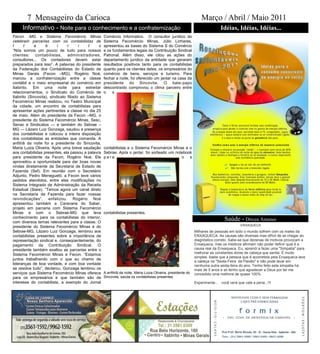 7 Mensageiro da Carioca                                                                                      Março / Abril / Maio 2011
     Informativo - Noite para o conhecimento e a confraternização                                                               Idéias, Idéias, Idéias...
Fecon -MG e Sistema Fecomércio Minas                  Comércio Informativo. O consultor jurídico do
celebram parcerias com os contabilistas de            Sistema Fecomércio Minas, Júlio Linhares,
I       t    a      b      i     r      i    t    o   apresentou as bases do Sistema S do Comércio
―Nós somos um pouco de tudo para nossos               e os fundamentos legais da Contribuição Sindical
clientes: contabilistas, administradores,             Patronal. Além disso, ele citou as ações do
consultores... Os contadores devem estar              departamento jurídico da entidade que geraram
preparados para isso‖. A palavras do presidente       resultados positivos tanto para os contabilistas
da Federação dos Contabilistas do Estado de           quanto para os clientes deles, os empresários do
Minas Gerais (Fecon –MG), Rogério Noé,                comércio de bens, serviços e turismo. Para
marcou a confraternização entre a classe              fechar a noite, foi oferecido um jantar na casa da
contábil e o meio empresarial do comércio em          presidente do Sincovita. O bate-papo
Itabirito. Em uma noite para estreitar                descontraído comprovou o clima parceiro entre
relacionamentos, o Sindicato do Comércio de           o    s
Itabirito (Sincovita), sindicato filiado ao Sistema
Fecomércio Minas realizou, no Teatro Municipal
da cidade, um encontro de contabilistas para
apresentar ações pertinentes a classe no dia 25
de maio. Além do presidente da Fecon –MG, o
presidente do Sistema Fecomércio Minas, Sesc,
Senac e Sindicatos — e também do Sebrae –
MG — Lázaro Luiz Gonzaga, saudou a presença
dos contabilistas e colocou a inteira disposição
dos contabilistas as entidades que comanda. A
anfitriã da noite foi a presidente do Sincovita,
Maria Luiza Oliveira. Após uma breve saudação         contabilistas e o Sistema Fecomércio Minas e o
aos contabilistas presentes, ela passou a palavra     Sebrae. Após o jantar, foi sorteado um notebook
para presidente da Fecon, Rogério Noé. Ele            para                                      o s
aproveitou a oportunidade para dar boas novas
vindas diretamente da Secretaria de Estado de
Fazenda (Sef). Em reunião com o Secretário
Adjunto, Pedro Meneguetti, a Fecon teve vários
pedidos atendidos, entre elas modificações no
Sistema Integrado de Administração da Receita
Estadual (Siare). ―Temos agora um canal direto
na Secretaria da Fazenda para fazer nossas
reivindicações‖, enfatizou. Rogério Noé
apresentou também a Caravana do Saber,
projeto em parceria com Sistema Fecomércio
Minas e com o Sebrae-MG que leva                      contabilistas presentes.
conhecimento para os contabilistas do interior,
com diversos temas relevantes para a classe. O
                                                                                                                                   Saúde - Dirceu Antunes
                                                                                                                                            ENXAQUECA
presidente do Sistema Fecomércio Minas e do
Sebrae-MG, Lázaro Luiz Gonzaga, lembrou aos                                                                      Milhares de pessoas em todo o mundo sofrem com os males da
contabilistas presentes sobre a importância da                                                                   ENXAQUECA. As causas são diversas mas difícil de se chegar ao
representação sindical e, conseqüentemente, do                                                                   diagnóstico correto. Sabe-se que dezenas de motivos provocam a
pagamento da Contribuição Sindical. O                                                                            Enxaqueca, mas os médicos afirmam não poder definir qual é a
presidente também exaltou as parcerias entre o                                                                   causa real da Enxaqueca. Eu, aprendi a fazer uma "Simpatia" para
Sistema Fecomércio Minas e Fecon. ―Estamos                                                                       melhorar as constantes dores de cabeça que sentia. É muito
                                                                                                                 simples: basta que a pessoa que é acometida pela Enxaqueca lave
juntos trabalhando com o que eu chamo de
                                                                                                                 a cabeça na "Sexta-Feira da Paixão" e não pode lavar em
lideranças de boa vontade, e com boa vontade                                                                     nenhuma outra sexta-feira do ano. Tenho feito esta simpatia há
se resolve tudo‖, declarou. Gonzaga lembrou os                                                                   mais de 5 anos e só tenho que agradecer a Deus por ter me
serviços que Sistema Fecomércio Minas oferece         A anfitriã da noite, Maria Luiza Oliveira, presidente do   concedido uma melhora de quase 100%.
para os empresários e que também são de               Sincovita, saúda os contabilistas presentes
interesse do contabilista, a exemplo do Jornal                                                                   Experimente... você verá que vale a pena...!!!
 