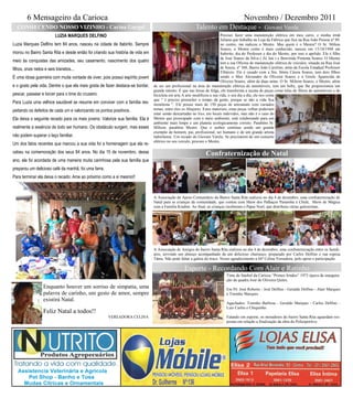 6 Mensageiro da Carioca                                                                                                         Novembro / Dezembro 2011
  CONHECENDO NOSSO VIZINHO - Carina Gurgel                                                               Talento em Destaque -                       Giovani Varela
                         LUZIA MARQUES DELFINO                                                                           Precisei fazer uma manutenção elétrica em meu carro, e minha irmã
                                                                                                                         Juliana que trabalha na Loja da Fábrica que fica na Rua João Pessoa nº 89,
Luzia Marques Delfino tem 84 anos, nasceu na cidade de Itabirito. Sempre                                                 no centro, me indicou o Mestre. Mas quem é o Mestre? O Sr. Milton
                                                                                                                         Soares, o Mestre como é mais conhecido, nasceu em 15/10/1948 em
morou no Bairro Santa Rita e desde então foi criando sua história de vida em                                             Itabirito, dia do Professor e dia do Mestre, por isso o apelido. Ele é filho
                                                                                                                         de José Soares da Silva ( Zé Jaú ) e Benvinda Pimenta Soares. O Mestre
meio às conquistas das amizades, seu casamento, nascimento dos quatro                                                    tem a sua Oficina de manutenção elétrica de veículos, situada na Rua José
filhos, onze netos e seis bisnetos...                                                                                    de Souza, nº 360, Bairro João Carolino, atrás da Escola Estadual Professor
                                                                                                                         Tibúrcio. Ele é casado com a Sra. Sônia Cássia Soares, tem dois filhos
É uma idosa guerreira com muita vontade de viver, pois possui espírito jovem                                             sendo o Max Alexandre de Oliveira Soares e a Gisele Aparecida de
                                                                                                                         Oliveira Soares, além de duas netas. O Sr. Miltom Soares, o Mestre, além
e o gosto pela vida. Dentre o que ela mais gosta de fazer destaca-se bordar,   de ser um profissional na área de manutenção elétrica de automóveis, tem um hoby, que lhe proporcionou um
                                                                               grande talento. É que nas horas de folga, ele transforma a sucata de peças como telas de filtros de automóveis e de
pescar, passear e torcer para o time do cruzeiro.                              bicicleta em arte.A arte modificou a sua vida, o seu dia a dia, ele nos conta
                                                                               que " é preciso preencher o tempo da gente, porque se não a vida fica
Para Luzia uma velhice saudável se resume em conviver com a família res-       monótona ". Ele possui mais de 150 peças de artesanato com variados
peitando os defeitos de cada um e valorizando os pontos positivos.             temas, entre eles os Abajures. Estes materiais, estas peças velhas poderiam
                                                                               estar sendo descartadas no lixo, em locais indevidos, mas não é o caso do
Ela deixa o seguinte recado para os mais jovens: Valorize sua família. Ela é   Mestre que preocupado com o meio ambiente, está colaborando para um
                                                                               ambiente mais limpo e um planeta ecologicamente correto. Parabéns Sr.
realmente a essência de todo ser humano. Os obstáculo surgem, mas esses        Miltom, parabéns Mestre. Que o senhor continue sendo um grande
                                                                               exemplo de homem, pai, profissional, ser humano e de um grande artista
não podem superar o laço familiar.                                             itabiritense. Um recado do Giovani Varela: Se precisarem de um conserto
                                                                               elétrico no seu veículo, procure o Mestre.
Um dos fatos recentes que marcou a sua vida foi a homenagem que ela re-
cebeu na comemoração dos seus 84 anos. No dia 15 de novembro, desse                                             Confraternização de Natal
ano, ela foi acordada de uma maneira muita carinhosa pela sua família que
preparou um delicioso café da manhã, foi uma farra.
Para terminar ela deixa o recado: Ame ao próximo como a si mesmo!!



                                                                               A Associação de Apoio Comunitário do Bairro Santa Rita realizou no dia 4 de dezembro, uma confraternização de
                                                                               Natal para as crianças da comunidade, que contou com Show dos Palhaços Pamonha e Chulé, Show de Mágica
                                                                               com a Família Kradim. Ao final, as crianças receberam o Papai Noel, que distribuiu várias guloseimas.




                                                                               A Associação de Amigos do bairro Santa Rita realizou no dia 4 de dezembro, uma confraternização entre os famili-
                                                                               ares, servindo um almoço acompanhado de um delicioso churrasco, preparado por Carlos Delfino e sua esposa
                                                                               Tânia. Não pode faltar a galera do truco. Nosso agradecimento a Drª Celina Vereadora, pelo apoio e participação.

                                                                                                  Esporte - Recordando Com Alair e Ratinho
                                                                                                                             Time de futebol da Carioca “Primos Irmãos” 1973 época da inaugura-
                                                                                                                             ção da quadra José de Oliveira Quites.
                  Enquanto houver um sorriso de simpatia, uma                                                                Em Pé: José Roberto - José Delfino - Geraldo Delfino - Alair Marques
                  palavra de carinho, um gesto de amor, sempre                                                               e Toninho Marques.
                  existirá Natal.
                                                                                                                             Agachados: Toninho Barbosa - Geraldo Marques - Carlos Delfino -
                                                                                                                             Luiz Carlos e Chiquinho.
                  Feliz Natal a todos!!
                                                      VEREADORA CELINA                                                       Falando em esporte, os moradores do bairro Santa Rita aguardam res-
                                                                                                                             postas em relação a finalização da obra do Poliesportivo.
 