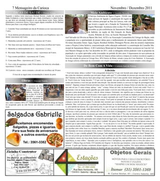 7 Mensageiro da Carioca                                                                                                               Novembro / Dezembro 2011
          DICAS DE SAÚDE - Dirceu Araujo                                                                           Meio Ambiente - Geraldo Bruxela
Segundo o médico norte americano Michael Roizen, criador do conceito de                                      O Serviço Autônomo de Água e Esgoto - SAAE, rea-
Idade Verdadeira, o mais importante que a idade cronológica é a idade biológi-                               lizou serviços de ligação e canalização de esgoto na
ca, que deve ser calculada levando-se em conta fatores como: fumo, hábitos
alimentares e exercícios físicos. Veja a seguir alguns conselhos do Dr.Michael                               rede coletora principal na Rua da Carioca, rede esta
Roizen para frear o seu relógio biológico:                                                                   que levará o esgoto até a Estação de Tratamento de
                                                                                                             Esgoto Municipal. Aconteceu entre os dias 19 e 27 de
1 - Caminhe! Duas caminhadas por dia de 40 minutos já nos rejuvenescem por                                   novembro as pré-conferências de Saneamento Básico
5 anos;
                                                                                                             de Itabirito, na região de São Gonçalo do Bação,
2 - Vá ao dentista periodicamente, escove os dentes com freqüência e use o fio                               Acuruí, Ribeirão do Eixo, na Escola Municipal Ma-
dental, rejuvenesce até 6 anos;                                                  noel Salvador de Oliveira no Bairro São José, ACEI e na Associação Comunitária do Córrego do Bação, onde
3 - Mantenha a pressão sob controle - rejuvenesce até 25 anos;                   a população teve a oportunidade de propor idéias para o melhoramento do saneamento básico para Itabirito.
                                                                                 Os temas discutidos foram: Água, Esgoto, Resíduos Sólidos, Drenagem Pluvial, além de assuntos importantes
4 - Não fume nem seja fumante passivo - Quem fuma envelhece até 8 anos;          como o Projeto Coleta Seletiva, conscientização sobre educação ambiental e a constituição do Conselho Mu-
5 - Mantenha-se intelectualmente ativo - rejuvenesce 2,5 anos;                   nicipal de Saneamento Básico. A III Conferência Municipal de Saneamento Básico aconteceu na Casa de Cul-
                                                                                 tura Maestro Dungas no dia 3 de dezembro de 2011, onde os delegados eleitos puderam votar as propostas da
6 - Ria muito. Boas risadas reduzem o stress - rejuvenesce até 8 anos;           população e as ações aprovadas serão executadas no período de dois anos. O departamento de meio ambiente da
7 - Faça exames periódicos - rejuvenesce até 12 anos;                            Associação de Amigos juntamente com a divisão de limpeza urbana realizou a limpeza de resíduos recicláveis jogados a
                                                                                 beira das estradas de acesso ao Córrego Seco, SPA Outeiro de Minas, estrada e praça do Cristo Redentor. A Associação
8 - Coma mais fibras - rejuvenesce até 2,5 anos;                                 de Amigos solicita colaboração da comunidade com relação a prevenção aos cuidados a serem tomados contra dengue.
9 - Use o cinto de segurança e ande 10 km abaixo do limite de velocidade -
rejuvenesce 3,4 anos;                                                                                     De Bem Com A Vida - Cortesia José de Fátima
10- Controle o stress - stress constante e elevado nos envelhece até 30 anos.                                                          A decisão
                                                                                 “ Você tem metas, idéias e sonhos? Está conseguindo alcançá-los? O que está fazendo para atingir seus objetivos? Já se
         O risco de se seguir estas recomendações é morrer de parto.             deu conta dos inúmeros caminhos que tem para chegar onde quer? E a diversidade de pessoas que encontra nesse cami-
                                                                                 nho? Quantas escolhas precisa fazer para atingir seus objetivos? Essa é uma questão muito abrangente e boa de se refle-
                      Obras -          Giovani Varela                            tir: Você é bom em “tomar decisões ”? O que você faz quando tem que escolher uma alternativa, um caminho? Vou te
                                                                                 contar uma história e você terá que decidir uma direção. Que decisão tomaria se estivesse no lugar do personagem desta
                                                                                 história? Algumas crianças brincam próximas a duas vias férreas, um grupo de crianças brinca em uma das vias, uma via
                            A secretaria de obras
                            e urbanismo da Pre-                                  que está em uso. E outra criança, apenas “ uma ” criança, brinca em uma via desativada. O trem está vindo! Você é o
                            feitura Municipal de                                 maquinista e tem nas mãos aquele aparelho que pode mudar o trem de uma linha para outra. Você pode fazer o trem mu-
                            Itabirito, realizou en-                              dar para a pista desativada e salvar a vida de várias crianças. Entretanto, isto significa que a criança que brinca na via
                            tre os dias 05 à 09 de                               desativada será sacrificada! Você deixaria o trem seguir seu caminho pela via ativada ou mudaria para a via desativada?
                            dezembro a recupera-                                 Você tem que tomar uma decisão! O trem não vai parar esperando por você! O que você faria? A maioria das pessoas
                            ção do calçamento da
                                                                                 escolherão desviar o trem e sacrificar só uma criança. Você pode ter pensado da mesma forma. Salvar a vida de várias
                            Avenida Queiroz Ju-
nior, entre o número 304 à 357. Neste local também perto do abrigo de lotação    crianças a custa de uma só criança. É a decisão mais racional, que a maioria das pessoas tomaria, moralmente e emocio-
foi recuperado parte da rede fluvial, que danificou provocando a erosão no       nalmente. Mas, você pensou que a criança que escolheu brincar na via desativada é a “única” que estava certa! No entan-
local.                                                                           to, pela opinião da maioria, ela, a que estava certa, é a que tem que ser sacrificada por causa de seus amigos que escolhe-
                                                                                 ram brincar no lugar errado, onde havia perigo. E mais, se a via estava desativada provavelmente não era segura. S e vo-


  Salgados Gabrielle
                                                                                 cê desviou o trem para essa via, colocou em risco a vida de todos os passageiros, e em sua tentativa de salvar algumas
                                                                                 crianças, sacrificou centenas de pessoas que estavam no trem! Difícil não é? Na vida, há momentos que precisamos to-
                                                                                 mar decisões: na família, no trabalho... Se estamos com nossas vidas cheias de fortes decisões para serem tomadas, temos
                                                                                 que lembrar que decisões apressadas nem sempre levam ao lugar certo, e que o que é correto, nem sempre é popular. E o
                                                                                 que é popular, nem sempre é coreto, e isso não é verdade! Até parece frase feita para ser refletida em épocas como as de
           Aceitamos encomendas                                                  eleições que se aproximam. Aquela frase que diz: “ A voz do povo é a voz de Deus!” Na minha opinião é equivocada. O
                                                                                 que a maioria decide, nem sempre é o melhor, mas o que Deus decide, sempre é o melhor! Veja que o povo quando tinha
         Salgados, pizzas e iguarias.                                            que escolher entre soltar Jesus ou o bandido Barrabás, quem a maioria escolheu? Barrabás! Precisamos fazer nossa esco-
         Para sua festa de aniversario                                           lhas baseadas em nossos princípios éticos, morais e familiares e não guiados pelo consenso da maioria. Não pense que o
                                                                                 que é bom, é o que o mundo aplaude! Não é porque “todo mundo está fazendo” que eu também devo fazer! Sempre lem-
               e outros eventos.                                                 bro isso aos jovens que na ânsia de serem aceitos, vão no embalo da maioria. Esses jovens, muitas vezes, se desnudam de
                                                                                 seus próprios valores em troca desta ilusória aceitação pública que por fim conduz a frustração. Escute mais quem tem
                                                                                 experiência, os mais velhos.” Aprender com os próprios erros é inteligência, mas aprender com os erros dos outros é sa-
                        Tel.: 3561-3382                                          bedoria!” ( Música Sigo em frente, CD Caminhos de Alegria). As decisões que tomamos, certas ou erradas, afetam outras
                                                                                 pessoas. A quilo que fazemos certamente afetará alguém e o que não fazemos também. Nós nunca sabemos a distância
                                                                                 realmente alcançada por algo que falamos ou fazemos até que nos retorne!” Por Vera Lúcia – Cantora e compositora
 