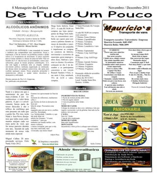 8 Mensageiro da Carioca                                                                                                                Novembro / Dezembro 2011



                 PREÂMBULO                                                          Natal Premiado
                                                               Mega Sorte Itabirito Natal         1º Natal Premiado Do Varejão
                                                               2011 - A cada R$ 30,00 em          Santa Rita
                                                               compras nas lojas partici-
                                                                                                  A cada R$ 30,00 em compras
                                                               pantes do Mega Sorte Itabi-
                                                                                                  você concorre:
                                                               rito, os consumidores rece-        1º Prêmio: Forno Elétrico
                                                               berão um cupom para con-           2º Prêmio: Liquidificador               Transporte executivo / Universitário / Empresas
                                                               correr a prêmios durante os        3º Prêmio: Torradeira                   Maurício Fernando: 8481-9587
                                                               meses de dezembro a janei-         4º Prêmio: Batedeira                    Maurício Bolão: 9686-2099
                                                               ro. O objetivo da campanha         5º Prêmio: Lasanheira c/ tam-
                                                               é impulsionar as compras           pa
ALCOÓLICOS ANÔNIMOS é uma irmandade de homens                                                     6º Prêmio: Espremedor                          ITABIRITO              Povo duro feito o ferro que se
e mulheres que compartilham suas experiências, forças e        no comércio de Itabirito,                                                   Parece que esses minérios               rodeia
                                                                                                  7º Prêmio: Conj. Grill Frigi-
esperanças, a fim de resolver seu problema comum e ajudar      movimentar a economia do                                                           contêm imã              Ao mesmo tempo dócil.
                                                                                                  deira                                       Que atrai corações            Dócil, feito às águas
outros a se recuperarem do alcoolismo. O único requisito       município, gerar emprego e,        8º Prêmio: Conj. Grill Frigi-           Cidade nova, cidade criança     Que escorrem das rugas,
para se tornar membro é o desejo de parar de beber. Para ser
membro de A.A. não há taxas ou mensalidades; somos auto-
                                                               além disso, fidelizar e pre-       deira                                    Que ainda engatilha entre         Montanha abaixo
suficientes, graças às nossas próprias contribuições. A.A.     miar os clientes. Os sorteios      9º Prêmio: Garrafa Térmica                As montanhas mineiras         Casamento aqui! É fácil
não está ligada a nenhuma seita ou religião, nenhum            começam no dia 2 de de-            10º Prêmio: Frigideira                 Caminho nobre onde passava     Pois moça linda é o que mais
movimento político, nenhuma organização ou instituição;        zembro e os participantes          11º Prêmio: Frigideira                      Gente importante                       tem
não deseja entrar em qualquer controvérsia; não apóia nem                                         12º Prêmio: Frigideira                     Para ir a nossa velha      Há muito venho trilhando um
combate quaisquer causas. Nosso propósito primordial é         concorrem a um veículo                                                          Capital Vila Rica                    lugar
mantermo-nos sóbrios e ajudar outros alcoólicos a              Renault Sandero 0 Km, u-           Promoção válida de novembro                 De trilhas e tropas        Para eu por a minha tropa
alcançarem a sobriedade.                                       ma moto 0 Km, notebook,            a 30 de dezembro.                       Construímos esta linda me-    E não tive dúvida... Não tive
                                                                                                                                                    trópole                        dúvida
                                                               TVs de LCD e vales-                Sorteio dia 30/12/2011                  Chamada e amada Itabirito        De sermos mais cinco
Direitos autorais de The A.A. Grapevine,
                                                               compras.                           Local: Varejão Santa Rita              Onde seu povo tem berço, tem      Cidadãos Itabiritenses
Inc; publicado com permissão.
                                                                                                  Horário: 16:00hs                                  cultura                  Obrigado Itabirito!
                                                                                                                                           E aprecia uma escultura
                                                                                                                                          Tem sofrimento mas não se         Poesia de Leonardo Ruggio
                    Mensagens de Natal                                                             Receita                                           abala
Natal é a época em que o                                                                       BOLO DE LIMÃO                                 Em nem um momento
sentimento de paz fica            Estamos nos aproximando do final de
                                  ano,                                        INGREDIENTES DA MASSA:
mais evidente. E nós re-          momento de refletirmos, meditarmos          1 Pacote de mistura pronta sabor limão
conhecemos o valor desta          sobre o                                     1 Pote de iogurte natural
palavra. A paz e o envol-         que fizemos de bom ou deixamos de           1 Caixa de gelatina sabor limão
vimento fazem parte do            fazer por                                   2 ovos
nosso dia-a-dia e são o           falta de tempo. Precisamos estar            MODO DE FAZER:
                                  alertas,                                    Coloque na mistura os dois ovos, substitua o leite por
reflexo da confiança que          engajados para um ano novo e melhor,        iogurte e acrescente o pó da gelatina, bata tudo na ba-
esta presente em tudo que         com Paz, Serenidade,                        tedeira e leve pra assar.
a gente faz. Por isso, neste      Luz, Solidariedade, Trabalho e o que        CALDA:                                                     Pastel de Angu       (31) 9723-1863
Natal e Ano-Novo deseja-          não pode faltar em                          Suco de 1 limão                                                                 Rodovia dos Inconfidentes,
mos que todos esses senti-        nehum Ser Humano; " O amor                  1 lata de leite condensado                                 Museu e Arte         KM 45 - Itabirito
                                  verdadeiro "; para que                      MODO DE FAZER:
mentos estejam cada vez           tenhamos um mundo melhor, com               Bata tudo liquidificador.
mais perto de você, que           menos violência                             MONTAGEM:
foi nosso parceiro durante        e menos corrupção, para que a vida          Desenforme o bolo já frio e coloque num refratário,
este ano, fazendo de cada         seja mais valorizada, mais                                                        despeje a calda
momento de nossa vida             vivenciada, seja menos banal!                                                     por cima.
ainda mais especial.                                           Oderli Pires

Miguel Calhas 20 anos
prestando serviços. Feliz
Natal, Feliz 2012.                                                                                                      Kelly Cristina
 