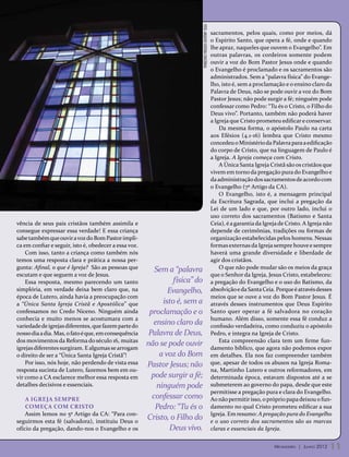 foto: arquivo editora concórdia
                                                                                                                sacramentos, pelos quais, como por meios, dá
                                                                                                                o Espírito Santo, que opera a fé, onde e quando
                                                                                                                lhe apraz, naqueles que ouvem o Evangelho”. Em
                                                                                                                outras palavras, os cordeiros somente podem
                                                                                                                ouvir a voz do Bom Pastor Jesus onde e quando
                                                                                                                o Evangelho é proclamado e os sacramentos são
                                                                                                                administrados. Sem a “palavra física” do Evange-
                                                                                                                lho, isto é, sem a proclamação e o ensino claro da
                                                                                                                Palavra de Deus, não se pode ouvir a voz do Bom
                                                                                                                Pastor Jesus; não pode surgir a fé; ninguém pode
                                                                                                                confessar como Pedro: “Tu és o Cristo, o Filho do
                                                                                                                Deus vivo”. Portanto, também não poderá haver
                                                                                                                a Igreja que Cristo prometeu edificar e conservar.
                                                                                                                    Da mesma forma, o apóstolo Paulo na carta
                                                                                                                aos Efésios (4.1-16) lembra que Cristo mesmo
                                                                                                                concedeu o Ministério da Palavra para a edificação
                                                                                                                do corpo de Cristo, que na linguagem de Paulo é
                                                                                                                a Igreja. A Igreja começa com Cristo.
                                                                                                                    A Única Santa Igreja Cristã são os cristãos que
                                                                                                                vivem em torno da pregação pura do Evangelho e
                                                                                                                da administração dos sacramentos de acordo com
                                                                                                                o Evangelho (7º Artigo da CA).
                                                                                                                    O Evangelho, isto é, a mensagem principal
                                                                                                                da Escritura Sagrada, que inclui a pregação da
                                                                                                                Lei de um lado e que, por outro lado, inclui o
                                                                                                                uso correto dos sacramentos (Batismo e Santa
vência de seus pais cristãos também assimila e                                                                  Ceia), é a garantia da Igreja de Cristo. A Igreja não
consegue expressar essa verdade! E essa criança                                                                 depende de cerimônias, tradições ou formas de
sabe também que ouvir a voz do Bom Pastor impli-                                                                organização estabelecidas pelos homens. Nessas
ca em confiar e seguir, isto é, obedecer a essa voz.                                                            formas externas da Igreja sempre houve e sempre
    Com isso, tanto a criança como também nós                                                                   haverá uma grande diversidade e liberdade de
temos uma resposta clara e prática a nossa per-                                                                 agir dos cristãos.
gunta: Afinal, o que é Igreja? São as pessoas que         Sem a “palavra                                            O que não pode mudar são os meios da graça
escutam e que seguem a voz de Jesus.                                                                            que o Senhor da Igreja, Jesus Cristo, estabeleceu:
    Essa resposta, mesmo parecendo um tanto                      física” do                                     a pregação do Evangelho e o uso do Batismo, da
simplória, em verdade deixa bem claro que, na                  Evangelho,                                       absolvição e da Santa Ceia. Porque é através desses
época de Lutero, ainda havia a preocupação com                                                                  meios que se ouve a voz do Bom Pastor Jesus. É
a “Única Santa Igreja Cristã e Apostólica” que               isto é, sem a                                      através desses instrumentos que Deus Espírito
confessamos no Credo Niceno. Ninguém ainda              proclamação e o                                         Santo quer operar a fé salvadora no coração
conhecia e muito menos se acostumara com a                                                                      humano. Além disso, somente essa fé conduz a
variedade de igrejas diferentes, que fazem parte do
                                                          ensino claro da                                       confissão verdadeira, como conduziu o apóstolo
nosso dia a dia. Mas, o fato é que, em consequência     Palavra de Deus,                                        Pedro, e integra na Igreja de Cristo.
dos movimentos da Reforma do século 16, muitas                                                                      Esta compreensão clara tem um firme fun-
igrejas diferentes surgiram. E algumas se arrogam
                                                       não se pode ouvir                                        damento bíblico, que agora não podemos expor
o direito de ser a “Única Santa Igreja Cristã”!             a voz do Bom                                        em detalhes. Ela nos faz compreender também
    Por isso, nós hoje, não perdendo de vista essa     Pastor Jesus; não                                        que, apesar de todos os abusos na Igreja Roma-
resposta sucinta de Lutero, fazemos bem em ou-                                                                  na, Martinho Lutero e outros reformadores, em
vir como a CA esclarece melhor essa resposta em          pode surgir a fé;                                      determinada época, estavam dispostos até a se
detalhes decisivos e essenciais.                           ninguém pode                                         submeterem ao governo do papa, desde que este
                                                                                                                permitisse a pregação pura e clara do Evangelho.
    A Igreja sempre                                      confessar como                                         Ao não permitir isso, o próprio papa deixou o fun-
    começa com Cristo                                     Pedro: “Tu és o                                       damento no qual Cristo prometeu edificar a sua
    Assim lemos no 5º Artigo da CA: “Para con-                                                                  Igreja. Em resumo: A pregação pura do Evangelho
seguirmos esta fé (salvadora), instituiu Deus o
                                                       Cristo, o Filho do                                       e o uso correto dos sacramentos são as marcas
ofício da pregação, dando-nos o Evangelho e os                  Deus vivo.                                      claras e essenciais da Igreja.


                                                                                                                                           Mensageiro | Junho 2012   11
 