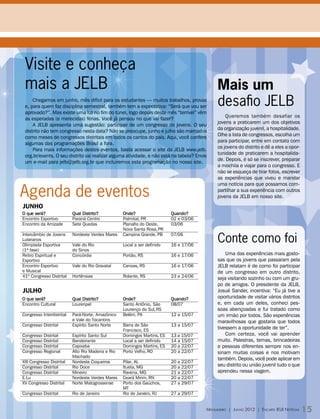 Visite e conheça
 mais a JELB                                                                                 Mais um
     Chegamos em junho, mês difícil para os estudantes — muitos trabalhos, provas
 e, para quem faz disciplina semestral, também tem a expectativa: “Será que vou ser          desafio JELB
 aprovado?”. Mas existe uma luz no fim do túnel, logo depois deste mês “terrível” vêm
                                                                                                 Queremos também desafiar os
 as esperadas (e merecidas) férias. Você já pensou no que vai fazer?
                                                                                             jovens a praticarem um dos objetivos
     A JELB apresenta uma sugestão: participar de um congresso de jovens. O seu
                                                                                             da organização juvenil, a hospitalidade.
 distrito não tem congresso nesta data? Não se preocupe, junho e julho são marcados
                                                                                             Olhe a lista de congressos, escolha um
 como meses de congressos distritais em todos os cantos do país. Aqui, você confere
                                                                                             para participar, entre em contato com
 algumas das programações Brasil a fora.
                                                                                             os jovens do distrito e dê a eles a opor-
     Para mais informações destes eventos, basta acessar o site da JELB www.jelb.
                                                                                             tunidade de praticarem a hospitalida-
 org.br/events. O seu distrito vai realizar alguma atividade, e não está na tabela? Envie
                                                                                             de. Depois, é só se inscrever, preparar
 um e-mail para jelb@jelb.org.br que incluiremos esta programação no nosso site.
                                                                                             a mochila e viajar para o congresso. E
                                                                                             não se esqueça de tirar fotos, escrever
                                                                                             as experiências que viveu e mandar


Agenda de eventos
                                                                                             uma notícia para que possamos com-
                                                                                             partilhar a sua experiência com outros
                                                                                             jovens da JELB em nosso site.

junho
O que será?                Qual Distrito?           Onde?                  Quando?
Encontro Esportivo
O que será?                Paraná Centro
                           Qual Distrito?           Palmital, PR
                                                    Onde?                  02 e 03/06
                                                                           Quando?
Encontro Esportivo
Encontro da Amizade        Sete Quedas
                           Paraná Centro            Planalto do Oeste,
                                                    Palmital, PR           03/06
                                                                           02 e 03/06
Encontro da Amizade        Sete Quedas              Nova Santa Oeste,PR
                                                    Planalto do Rosa,      03/06

                                                                                             Conte como foi
Intercâmbio de Jovens      Nordeste Verdes Mares    Nova Santa Rosa,PB
                                                    Campina Grande, PR     07/06
Luteranos de Jovens
Intercâmbio                Nordeste Verdes Mares    Campina Grande, PB     07/06
Olimpíada Esportiva
Luteranos                  Vale do Rio              Local a ser definido   16 e 17/06
(1ª fase) Esportiva
Olimpíada                  do Sinos
                           Vale do Rio              Local a ser definido   16 e 17/06
Retiro Espiritual e        Concórdia                Portão, RS             16 e 17/06            Uma das experiências mais gosto-
(1ª fase)                  do Sinos
Esportivo                                                                                    sas que os jovens que passaram pela
Retiro Espiritual e        Concórdia                Portão, RS             16 e 17/06
Encontro Esportivo
Esportivo                  Vale do Rio Gravataí     Canoas, RS             16 e 17/06        JELB relatam é de como foi participar
e MusicalEsportivo
Encontro                   Vale do Rio Gravataí     Canoas, RS             16 e 17/06        de um congresso em outro distrito,
41º Congresso Distrital
e Musical                  Hortênsias               Rolante, RS            23 e 24/06        seja visitando sozinho ou com um gru-
41º Congresso Distrital    Hortênsias               Rolante, RS            23 e 24/06        po de amigos. O presidente da JELB,
julho
O que será?                Qual Distrito?           Onde?                  Quando?           Josué Sander, incentiva: “Eu já tive a
Encontro Cultural
O que será?                Lourenpel
                           Qual Distrito?           Santo Antônio, São
                                                    Onde?                  08/07
                                                                           Quando?           oportunidade de visitar vários distritos
Encontro Cultural          Lourenpel                Lourenço do Sul, RS
                                                    Santo Antônio, São     08/07             e, em cada um deles, conheci pes-
Congresso Interdistrital   Pará-Norte, Amazônico    Belém, PA
                                                    Lourenço do Sul, RS    12 a 15/07        soas abençoadas e fui tratado como
Congresso Interdistrital   e Vale do Tocantins
                           Pará-Norte, Amazônico    Belém, PA              12 a 15/07
Congresso Distrital        Espíritodo Tocantins
                                                                                             um irmão por todos. São experiências
                           e Vale Santo Norte       Barra de São           13 a 15/07
                                                                                             maravilhosas que gostaria que todos
Congresso Distrital        Espírito Santo Norte     Francisco, ES
                                                    Barra de São           13 a 15/07
Congresso Distrital        Espírito Santo Sul       Domingos Martins, ES
                                                    Francisco, ES          13 a 15/07        tivessem a oportunidade de ter”.
Congresso Distrital
Congresso Distrital        Bandeirante
                           Espírito Santo Sul       Local a ser definido
                                                    Domingos Martins, ES   14 a 15/07
                                                                           13 a 15/07            Com certeza, você vai aprender
Congresso Distrital
Congresso Distrital        Capixaba
                           Bandeirante              Domingos Martins, ES
                                                    Local a ser definido   20 a 22/07
                                                                           14 a 15/07        muito. Palestras, temas, brincadeiras
Congresso Distrital
Congresso Regional         Alto Rio Madeira e Rio   Porto Velho, RO        20 a 22/07
                           Capixaba                 Domingos Martins, ES   20 a 22/07        e pessoas diferentes sempre nos en-
Congresso Regional         Machado
                           Alto Rio Madeira e Rio   Porto Velho, RO        20 a 22/07
XIII Congresso Distrital   Nordeste Coqueiros       Pilar, AL              20 a 22/07        sinam muitas coisas e nos motivam
                           Machado
Congresso Distrital        Rio Doce Coqueiros       Itueta, MG             20 a 22/07        também. Depois, você pode aplicar em
XIII Congresso Distrital   Nordeste                 Pilar, AL              20 a 22/07
Congresso Distrital
Congresso Distrital        Mineiro
                           Rio Doce                 Ravena, MG
                                                    Itueta, MG             21 a 22/07
                                                                           20 a 22/07        seu distrito ou união juvenil tudo o que
E.Lu
Congresso Distrital        Nordeste Verdes Mares
                           Mineiro                  Ceará Mirim, RN
                                                    Ravena, MG             20 a 22/07
                                                                           21 a 22/07        aprendeu nessa viagem.
XV Congresso Distrital
E.Lu                       Norte Matogrossense
                           Nordeste Verdes Mares    Porto dos Gaúchos,
                                                    Ceará Mirim, RN        27 a 29/07
                                                                           20 a 22/07
XV Congresso Distrital     Norte Matogrossense      MT dos Gaúchos,
                                                    Porto                  27 a 29/07
Congresso Distrital        Rio de Janeiro           MT de Janeiro, RJ
                                                    Rio                    27 a 29/07
Congresso Distrital        Rio de Janeiro           Rio de Janeiro, RJ     27 a 29/07


                                                                                        Mensageiro | Junho 2012 | Encarte IELB Notícias   15
 