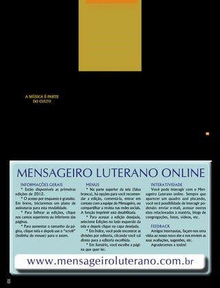 | adoração e louvor |


    Quando a emoção passa a tomar conta                                                         Hinário em casa – nem sempre cantava,
                                                      A música é parte do
desse espaço e obstaculiza a penetração des-                                                    apenas refletia nas palavras dos hinos. Anos
ta Palavra, não permitindo que as pessoas           culto – razão por que os                    depois, essa mesma menina disse que tais
sintam ao cantar a força e a ação da Palavra        hinos precisam ser bem                      letras lidas muito a ajudaram, consolaram
de Deus em suas vidas, a música perdeu o                                                        e encorajaram em momentos de dificuldade
seu foco. A alegria no culto deve partir da        escolhidos para que todos                    e sofrimento.
Palavra divina, não da emoção humana. É            eles apontem para aquilo                         É realmente uma pena que aqui este-
uma alegria diferente. Em outras palavras,                                                      jamos esfriando. Pouco resta daquele sen-
quando as emoções se sobrepõem à reflexão
                                                      que é o tema central                      timento bonito que faz um luterano dizer
no conteúdo bíblico, transmitido através da               naquele dia.                          com orgulho: este é o meu hinário! Esta
letra da música, esta não está sendo usada                                                      é a minha Bíblia! Eles me acompanham a
da melhor maneira para o culto. Talvez,                                                         vários lugares e é impensável que eu vá
fosse até melhor um culto à moda Idade          Vinde, fiéis” (HL, 36) durante o período da     à igreja sem leva-los comigo. Como diz o
Média, onde os membros praticamente não         quaresma? O que toda a alegria do Natal         velho ditado, é o mesmo que ir para a roça
participavam.                                   tem a ver com o sofrimento vicário de Cris-     sem enxada.
                                                to relembrado nos 40 dias que antecedem             Evidentemente, este texto não pretende
           A música é parte                     a Páscoa?                                       rejeitar e abolir da IELB qualquer música
              do culto                              E quanto ao que foi dito, o Hinário Lute-   que não seja do Hinário Luterano. Nossos
    Lutero chega a dizer que a música não é     rano não fica devendo em nenhum ponto.          compositores e músicos precisam ser va-
uma pausa no culto (como se pensa às ve-        Há doutrina correta, lindas melodias, arran-    lorizados. Músicas novas são bem-vindas,
zes), mas é parte do culto como adoração.       jos excelentes – no caso do Cantai Louvor       desde que adequadas ao culto cristão e
A música é parte do culto – razão por que       –, letras para todas as ocasiões. Há hinos      apontando sempre, direta ou indiretamente,
os hinos precisam ser bem escolhidos para       alegres, reflexivos, exortativos, encoraja-     para Cristo.
que todos eles apontem para aquilo que é o      dores que tocam e falam ao nosso coração.           E sobre a liturgia? Fica para uma pró-
tema central naquele dia. Se é justificação:    Sem dúvida, é uma abençoada herança que         xima ocasião.                             m

hinos de justificação; se é santificação:       a IELB tem ao seu dispor.
hinos de santificação; quaresma: hinos              Um exemplo bem prático e verídico:                  Edenilson Gass | Teologando do
de quaresma. Já pensou em cantar “Oh!           certa menina costumava ler os hinos do                Seminário Concórdia, São Leopoldo, RS




     Mensageiro luterano Online
        INFORMAÇÕES GERAIS                           MENUS                                          INTERATIVIDADE
        * Estão disponíveis as primeiras             * Na parte superior da tela (faixa             Você pode interagir com o Men-
    edições de 2012.                             branca), há opções para você recomen-          sageiro Luterano online. Sempre que
        * O acesso por enquanto é gratuito.      dar a edição, comentá-la, entrar em            aparecer um quadro azul piscando,
    Em breve, iniciaremos um plano de            contato com a equipe do Mensageiro, ou         você terá possiblidade de interagir po-
    assinaturas para esta modalidade.            compartilhar a revista nas redes sociais.      dendo: enviar e-mail, acessar outros
        * Para folhear as edições, clique        A função imprimir está desabilitada.           sites relacionados à matéria, blogs de
    nos cantos superiores ou inferiores das          * Para acessar a edição desejada,          congregações, fotos, vídeos, etc.
    páginas.                                     selecione Edições no lado esquerdo da
        * Para aumentar o tamanho da pá-         tela e depois clique na capa desejada.             FEEDBACK
    gina, clique nela e depois use o “scroll”        * Em Índice, você pode encontrar as            Amigos internautas, façam-nos uma
    (bolinha do mouse) para o zoom.              divisões por editoria, clicando você vai       visita ao nosso novo site e nos enviem as
                                                 direto para a editoria escolhida.              suas avaliações, sugestões, etc.
                                                     * Em Sumário, você escolhe a pági-             Agradecemos a todos!
                                                 na que quer ler.


            www.mensageiroluterano.com. br
8   Mensageiro | Junho 2012
 