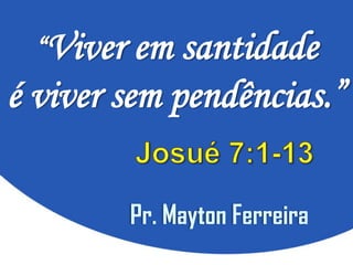 “Viver em santidade
é viver sem pendências.”

        Pr. Mayton Ferreira
 
