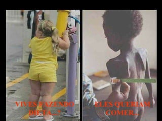 VIVES FAZENDO DIETA...? ELES QUERIAM COMER... 