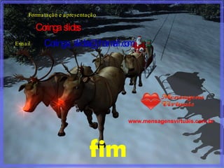 Formatação e apresentação E-mail Coringa  slides [email_address] www.mensagensvirtuais.com.br fim 
