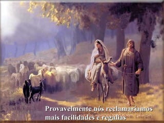 Provavelmente nós reclamaríamos  mais facilidades e regalias 