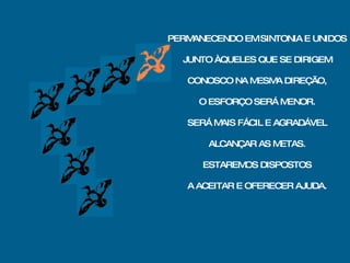PERMANECENDO EM SINTONIA E UNIDOS JUNTO ÀQUELES QUE SE DIRIGEM CONOSCO NA MESMA DIREÇÃO, O ESFORÇO SERÁ MENOR. SERÁ MAIS FÁCIL E AGRADÁVEL ALCANÇAR AS METAS. ESTAREMOS DISPOSTOS A ACEITAR E OFERECER AJUDA. 