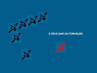 E DEVE SAIR DA FORMAÇÃO 