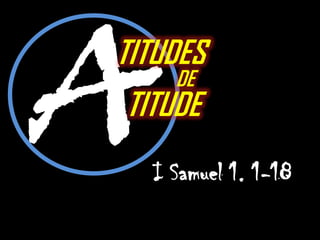 TITUDES
    DE
TITUDE
  I Samuel 1. 1-18
 
