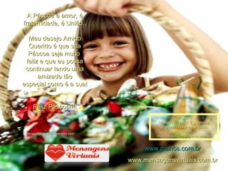 A Páscoa é amor, é fraternidade, é União..   Meu desejo Amigo Querido é que sua Páscoa seja muito  feliz e que eu possa continuar tendo uma amizade tão especial como é a sua! Feliz Páscoa!!!! Mensagem do site bacaninha.com. Música : Django Reinhardt & Stephane Grappelli - Limehouse Blues  Montagem : [email_address] www.pranos.com.br www.mensagensvirtuais.com.br 