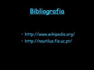 Bibliografia http://www.wikipedia.org/ http://nautilus.fis.uc.pt/ 