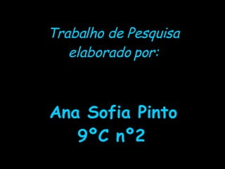 Trabalho de Pesquisa elaborado por: Ana Sofia Pinto 9ºC nº2   