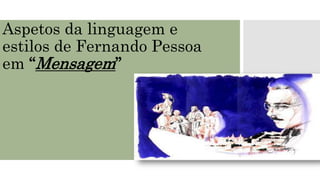 Aspetos da linguagem e
estilos de Fernando Pessoa
em “Mensagem”
 